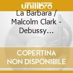 La Barbara / Malcolm Clark - Debussy Effect: La Barbara / Malcolm Clark cd
