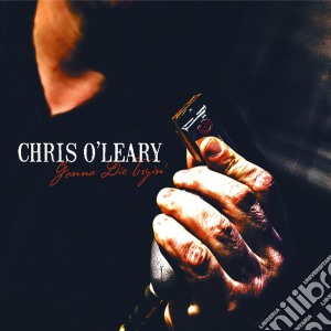 Chris O'Leary - Gonna Die Tryin' cd musicale di Chris O'Leary