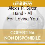 Alexis P. Suter Band - All For Loving You cd