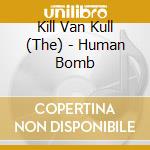 Kill Van Kull (The) - Human Bomb cd musicale di Kill Van Kull (The)