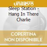 Sleep Station - Hang In There Charlie