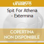 Spit For Athena - Extermina cd musicale di Spit For Athena