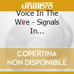 Voice In The Wire - Signals In Transmission cd musicale di Voice In The Wire