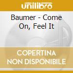 Baumer - Come On, Feel It cd musicale di Baumer