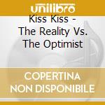 Kiss Kiss - The Reality Vs. The Optimist cd musicale di Kiss Kiss