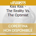 Kiss Kiss - The Reality Vs. The Optimist cd