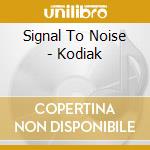 Signal To Noise - Kodiak cd musicale di Signal To Noise