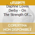 Daphne Loves Derby - On The Strength Of All.. cd musicale di Daphne Loves Derby