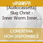 (Audiocassetta) Slug Christ - Inner Worm Inner God (Indie Exclusive) cd