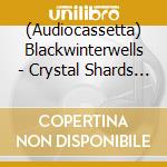 (Audiocassetta) Blackwinterwells - Crystal Shards (Cass) cd