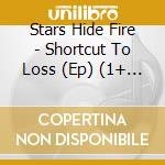 Stars Hide Fire - Shortcut To Loss (Ep) (1+ Tr (Ds cd musicale di Stars Hide Fire