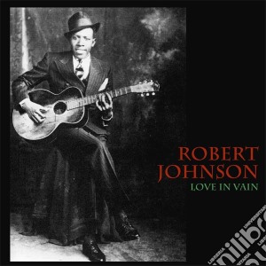 (LP Vinile) Robert Johnson - Love In Vain lp vinile di Robert Johnson