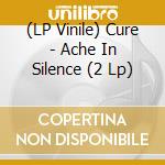 (LP Vinile) Cure - Ache In Silence (2 Lp) vinile