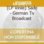(LP Vinile) Sade - German Tv Broadcast vinile