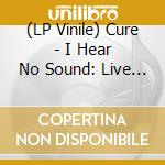 (LP Vinile) Cure - I Hear No Sound: Live At De Melkweg, Amsterdam vinile
