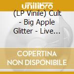 (LP Vinile) Cult - Big Apple Glitter - Live At The Ritz. 6 Dec 1985 - Fm Broadcast vinile