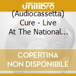 (Audiocassetta) Cure - Live At The National Exhibition Centre 1985 cd