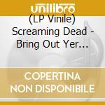 (LP Vinile) Screaming Dead - Bring Out Yer Dead (2 Lp) vinile