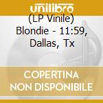 (LP Vinile) Blondie - 11:59, Dallas, Tx vinile