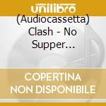(Audiocassetta) Clash - No Supper Tonight. Live At The Nakano Sun Plaza, February 1St 1982 cd