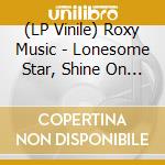 (LP Vinile) Roxy Music - Lonesome Star, Shine On (2 Lp) vinile