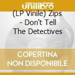 (LP Vinile) Zips - Don't Tell The Detectives vinile