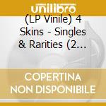 (LP Vinile) 4 Skins - Singles & Rarities (2 Lp) vinile
