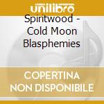 Spiritwood - Cold Moon Blasphemies cd