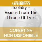 Idolatry - Visions From The Throne Of Eyes cd