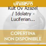 Kult Ov Azazel / Idolatry - Luciferian Vengeance cd musicale di Kult Ov Azazel / Idolatry