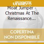Moat Jumper - Christmas At The Renaissance Fair cd musicale di Moat Jumper