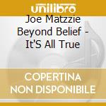 Joe Matzzie Beyond Belief - It'S All True cd