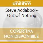 Steve Addabbo - Out Of Nothing cd