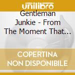 Gentleman Junkie - From The Moment That I Saw You cd