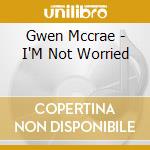Gwen Mccrae - I'M Not Worried cd musicale di Gwen Mccrae