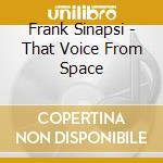Frank Sinapsi - That Voice From Space cd musicale di Frank Sinapsi