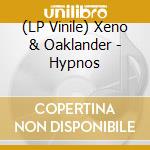 (LP Vinile) Xeno & Oaklander - Hypnos lp vinile di Xeno & Oaklander