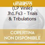(LP Vinile) Jh1.Fs3 - Trials & Tribulations lp vinile di Jh1.Fs3