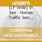 (LP Vinile) Vr Sex - Human Traffic Jam (Coloured) lp vinile di Vr Sex