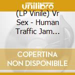 (LP Vinile) Vr Sex - Human Traffic Jam (Coloured) vinile