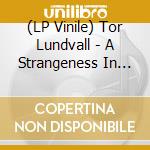 (LP Vinile) Tor Lundvall - A Strangeness In Motion lp vinile di Tor Lundvall