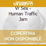 Vr Sex - Human Traffic Jam cd