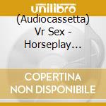 (Audiocassetta) Vr Sex - Horseplay (Clear Red Cassette) cd