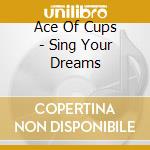 Ace Of Cups - Sing Your Dreams cd