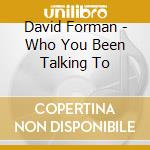 David Forman - Who You Been Talking To cd