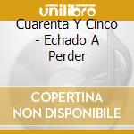 Cuarenta Y Cinco - Echado A Perder cd