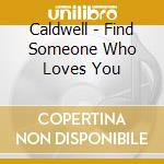 Caldwell - Find Someone Who Loves You cd