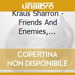Kraus Sharron - Friends And Enemies, Lovers And Strangers cd musicale di Kraus Sharron