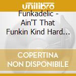 Funkadelic - Ain'T That Funkin Kind Hard On You cd musicale di Funkadelic