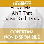 Funkadelic - Ain'T That Funkin Kind Hard On You cd